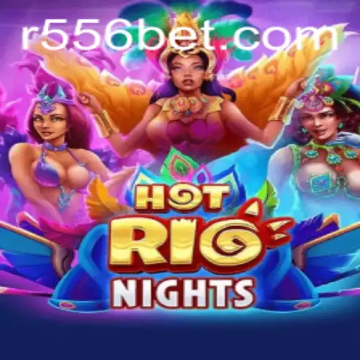 Experience the Thrill of HotRioNights with 556bet